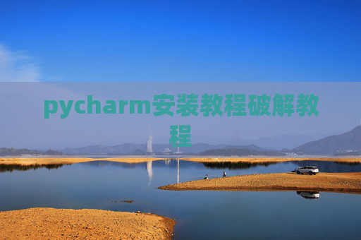 pycharm安装教程破解教程 pycharm安装教程破解教程